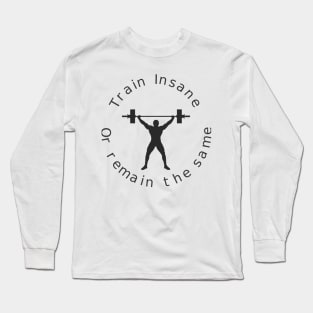 train insane or remain the same Gym Long Sleeve T-Shirt